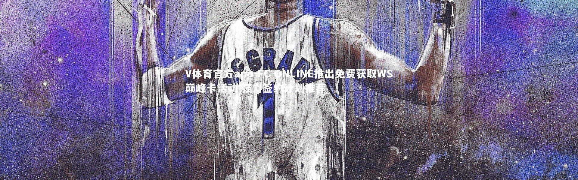 V体育官方app-FC ONLINE推出免费获取WS巅峰卡活动 强力签约计划推荐