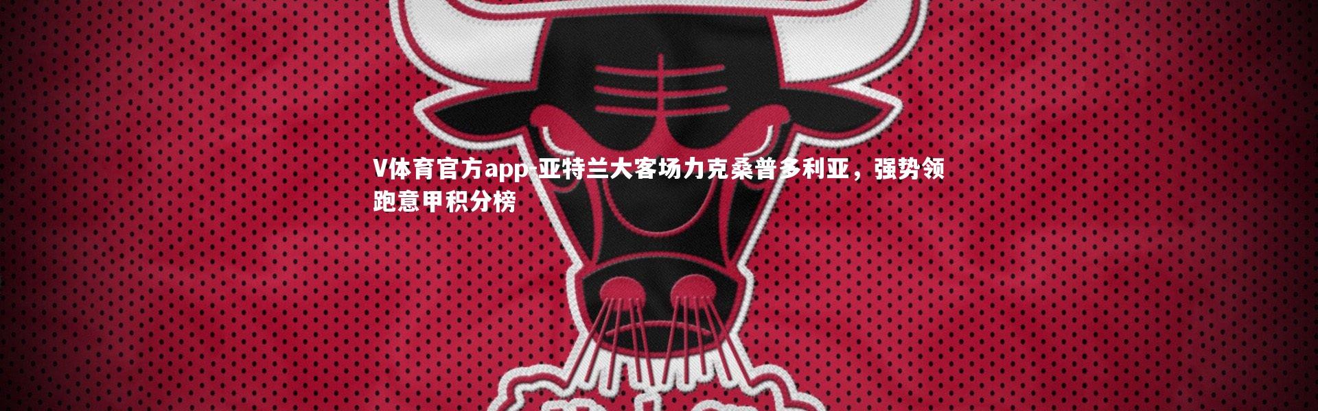 V体育官方app-亚特兰大客场力克桑普多利亚，强势领跑意甲积分榜