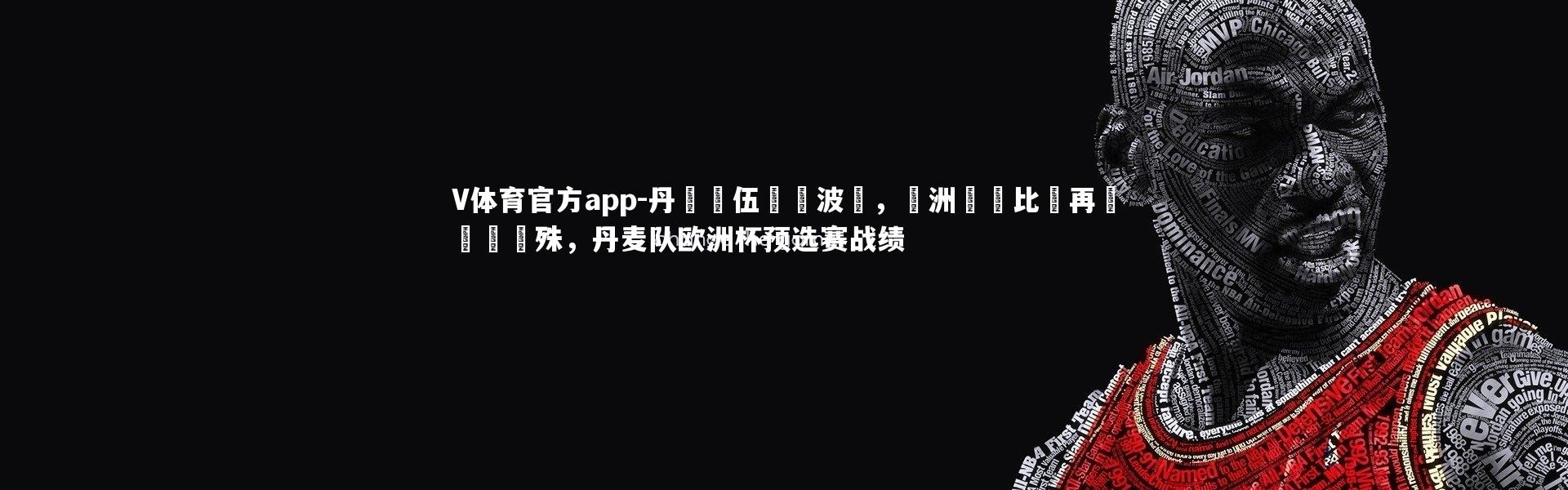 V体育官方app-丹麥隊伍擊敗波蘭，歐洲聯賽比賽再現勝負懸殊，丹麦队欧洲杯预选赛战绩