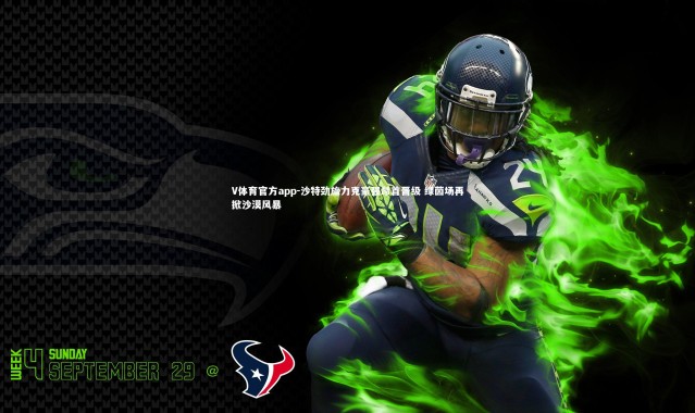 V体育官方app-沙特劲旅力克豪强昂首晋级 绿茵场再掀沙漠风暴