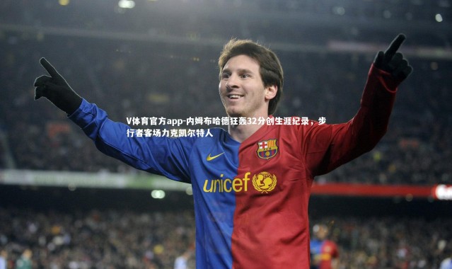 V体育官方app-内姆布哈德狂轰32分创生涯纪录，步行者客场力克凯尔特人