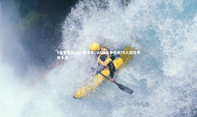 V体育官方app-曝多支CBA球队争抢前76人探花秀奥卡福