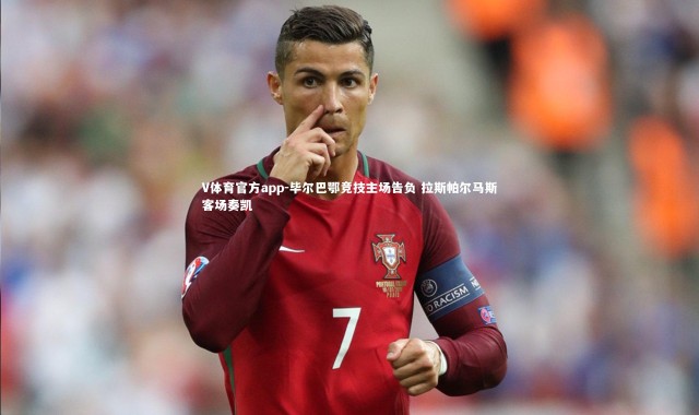 V体育官方app-毕尔巴鄂竞技主场告负 拉斯帕尔马斯客场奏凯