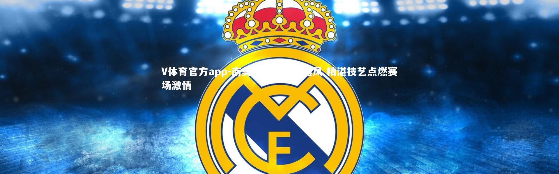 V体育官方app-南美劲旅绿茵展雄风 精湛技艺点燃赛场激情