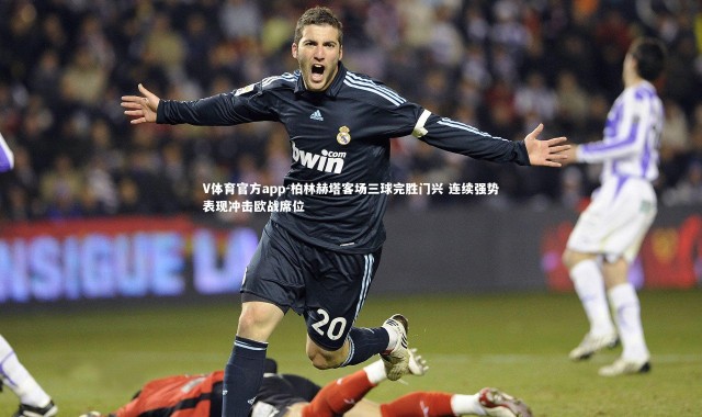 V体育官方app-柏林赫塔客场三球完胜门兴 连续强势表现冲击欧战席位