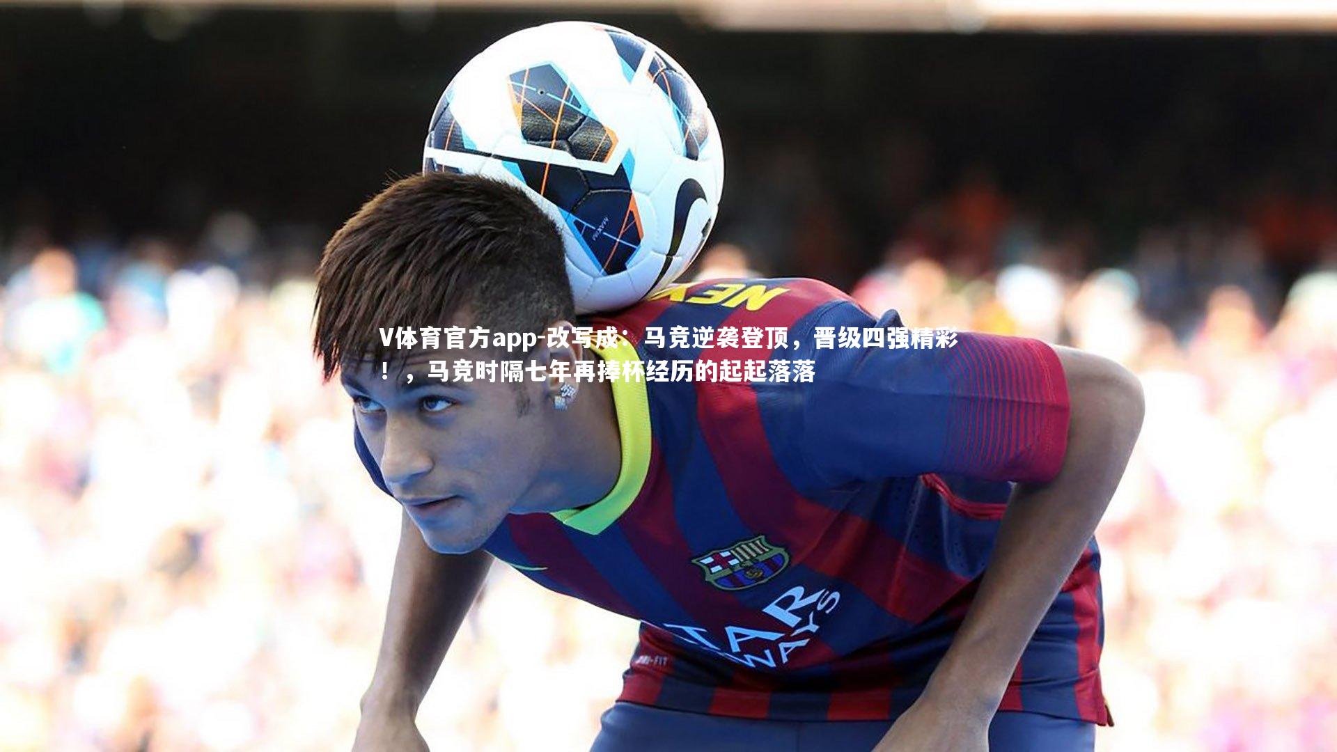 改写成：马竞逆袭登顶，晋级四强精彩！，马竞时隔七年再捧杯经历的起起落落