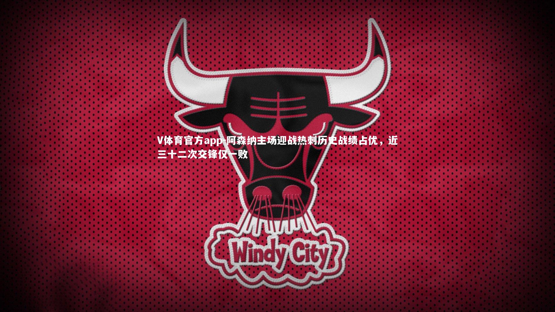 阿森纳主场迎战热刺历史战绩占优,近三十二次交锋仅一败